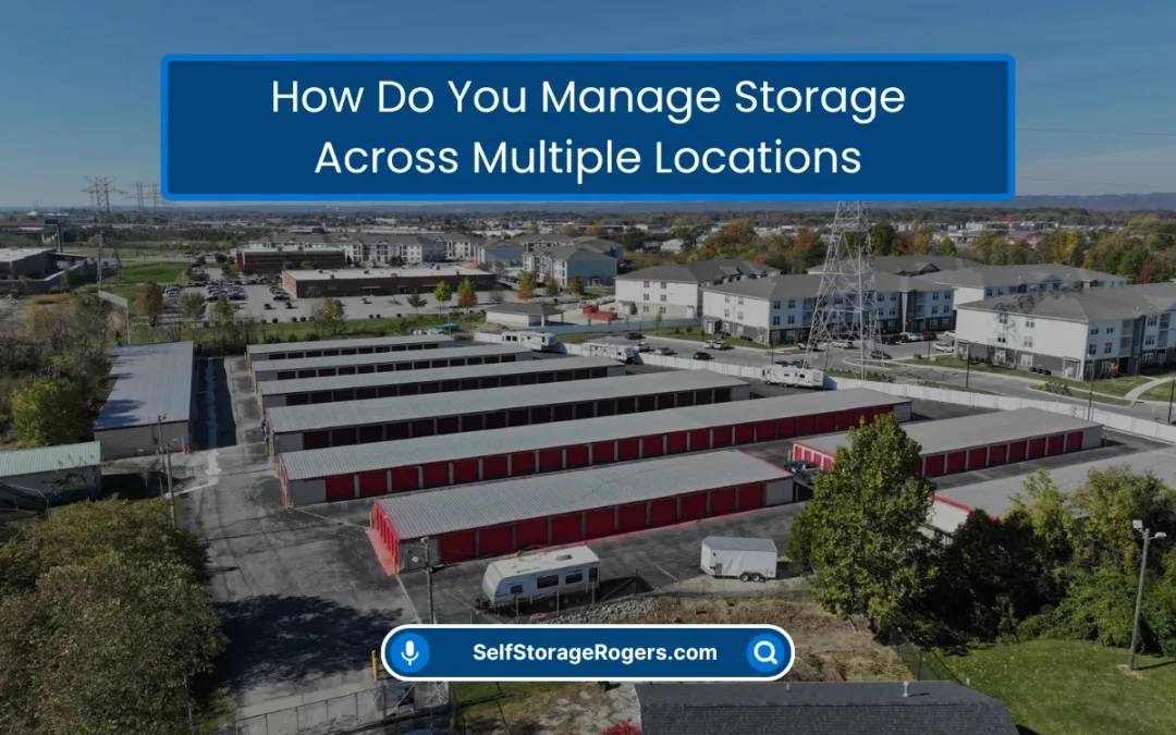 How Do You Manage Storage Across Multiple Locations? (2026)